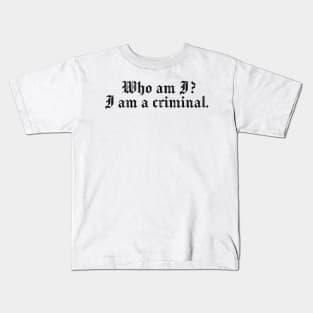 Who Am I? I Am A Criminal. Kids T-Shirt